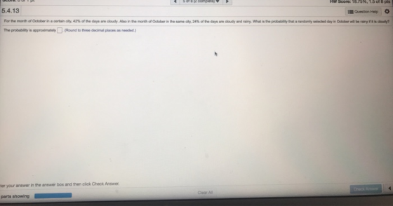 m Soore: 18.75%, 1.5 of 8pts 5.4.13 Question Help The probability is approximatolyRound to throe decimal places as neoded) ter your answer in the answer box and then click Check Answer parts showing
