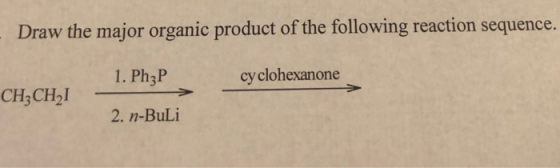 Draw the major organic product of the following reaction sequence. 1. Ph P. cyclohexanone CH3CH21 2. n-BuLi