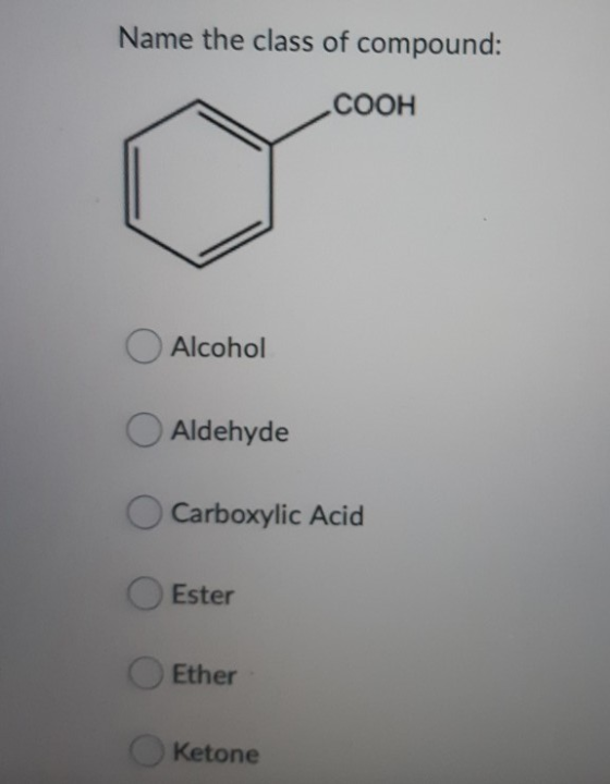 Name the class of compound: COOH O Alcohol Aldehyde Carboxylic Acid Ester Ether O Ketone