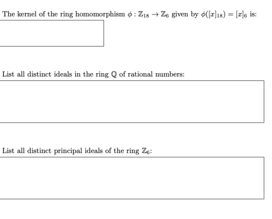 The kernel of the ring homomorphism 0 : Z18 + Z6 given by °([2]18) = [x]6 is: List all distinct ideals in the ring Q of ratio