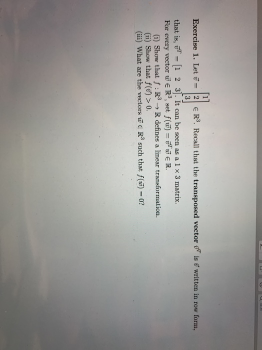 Exercise 1. Let v = 2 ER3. Recall that the transposed vector u is ū written in row form, 3 that is, of = [1 2 3]. It can be s