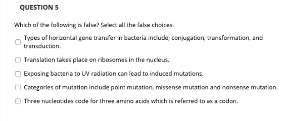 QUESTION 5 Which of the following is false? Select all the false choices. Types of horizontal gene transfer in bacteria inclu
