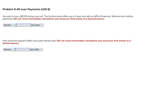 Problem 5-40 Loan Payments (LG5-9) You wish to buy a $9,700 dining room set. The furniture store offers you a 2-year loan wit