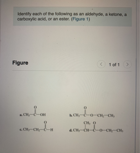 Identify each of the following as an aldehyde, a ketone, a carboxylic acid, or an ester. (Figure 1) Figure <K 1 of 1 > h CH-C