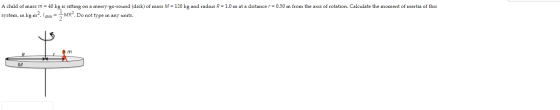 A child of mass m = 40 kg is sitting on a merry-go-round (disk) of mass M = 120 kg and radius R = 1.0 m at a distance r = 0.5