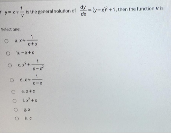 4 y=x+ is the general solution of dy = (y=x)+1, then the function vis Select one: 1 O a. x+ c+x Obi-x+ c 1 O c.x²+ c-x? 1 O d