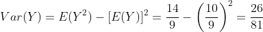 Var(Y)=E(Y^{2})-[E(Y)]^{2}=\frac{14}{9}-\left (\frac{10}{9} \right )^{2}=\frac{26}{81}