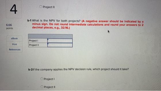 Project 11 6.66 points b-1 What is the NPV for both projects? (A negative answer should be indicated by a minus sign. Do not