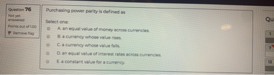 || Purchasing power parity is defined as Question 76 Not yet answered Points out of 1.00 Remove flag Select one: A. an equal
