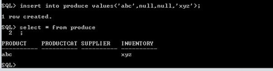 SQL> insert into produce valuesabcnull.null, xyz>; 1 row created. SQL> select from produce 2 PRODUCT PRODUCTCAT SUPPLIER