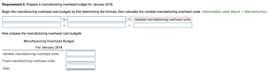Requirement 5. Prepare a manufacturing overhead budget for January 2018. Begin the manufacturing overhead cost budgets by fir