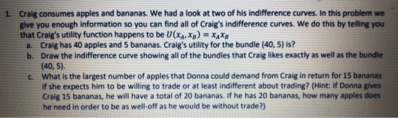 1. Craig consumes apples and bananas. We had a look at two of his indifference curves. In this problem we give you enough inf