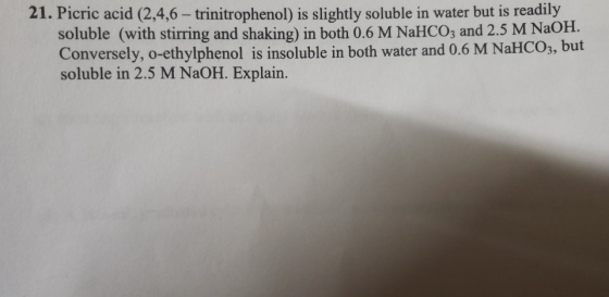 21. Picric acid (2,4,6 – trinitrophenol) is slightly soluble in water but is readily soluble (with stirring and shaking) in b