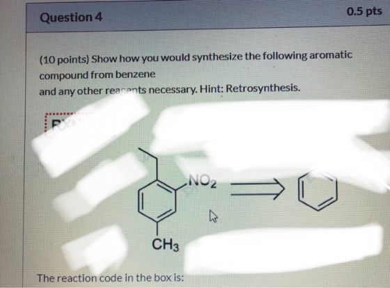 0.5 pts Question 4 (10 points) Show how you would synthesize the following aromatic compound from benzene and any other reace
