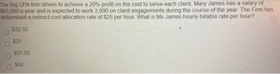 The Big CPA firm strives to achieve a 20% profit on the cost to serve each client. Mary James has a salary of $65,000 a year