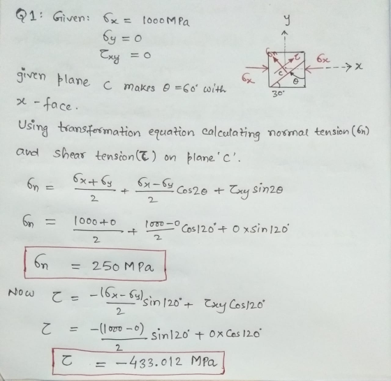 y 6x 6x 30* Q1: Given: x= 1000 MPa Sy=0 Exy --> X given plane c makes 0=66 with x-face. Using transformation equation calcula