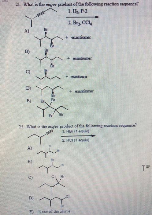 21. What is the major prodnct of the following reaction sequence? Br A) + enantomer Br B) +enantiomer 七 Br C) + enantiomer D)