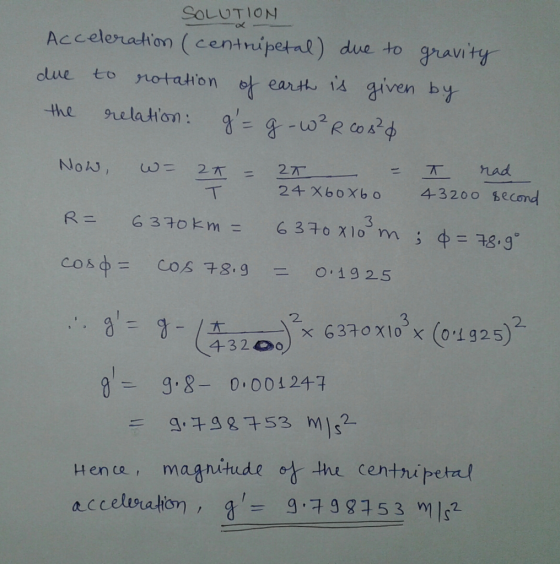 SOLUTION Acceleration (centpetal) due to gravity clue eo notation , eartん1A given by the elatan: -Tnad 24 X6 oxb o 43200 econd 3 432o 0980 001241 Hence, magnitude -Hue centn