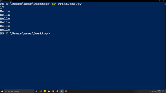 Windows PowerShell PS C:\Users\user\Desktop> py PrintDemo.py 17 Hello Hello Hello Hello Hello Hello PS C:\Users\user\Desktop>