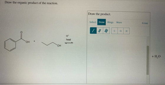 Draw the organic product of the reaction. Draw the product. Select Draw Rings More Erase H H* heat но. ОН +H,O O:
