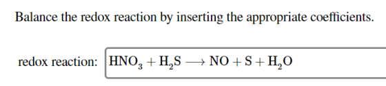 Balance the redox reaction by inserting the appropriate coefficients. redox reaction: HNO, +H,S → NO+S+H,0