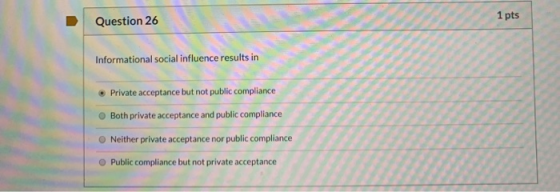 1 pts Question 26 Informational social influence results in Private acceptance but not public compliance Both private accepta