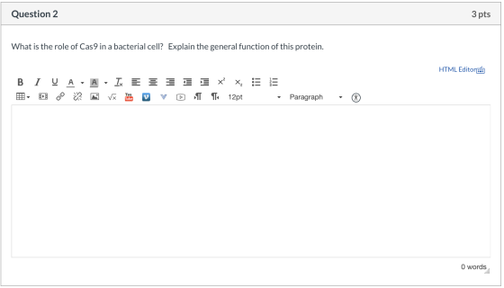 Question 2 3 pts What is the role of Cas9 in a bacterial cell? Explain the general function of this protein. HTML Editor V :