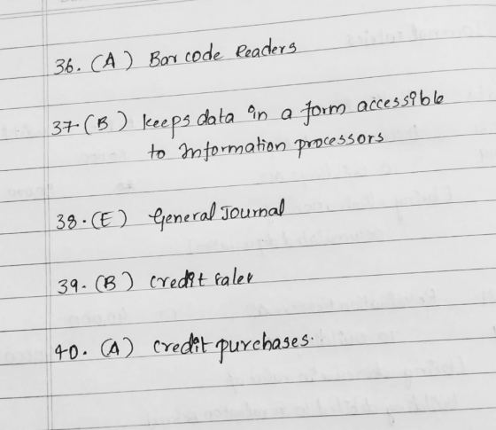 36. CA ) Bar code Readers 37 (B) keeps data Op a form accessible into mformation processors 38. (E) General Journal 39. (B )