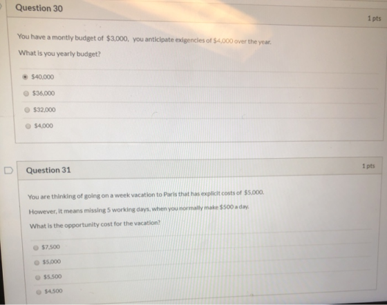 Question 30 1 pts You have a montly budget of $3,000, you anticipate exigencies of $4,000 over the year. What is you yearly b