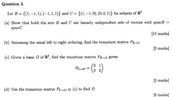 Question 2. Let B = {(1,-1,1),(-1,1,1)} and C = {(1,-1,0),(0,0,1)} be subsets of R3 (a) Show that both the sets B and C are l