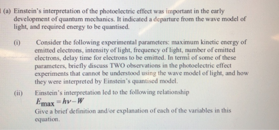 | (a) Einsteins interpretation of the photoclectric effect was important in the early development of quantum mechanics. It i