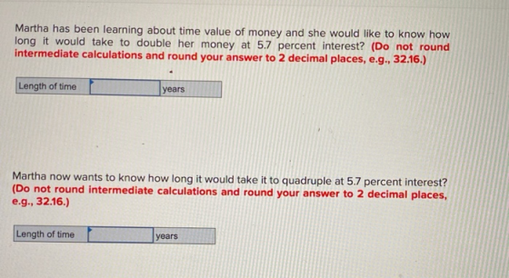Martha has been learning about time value of money and she would like to know how long it would take to double her money at 5