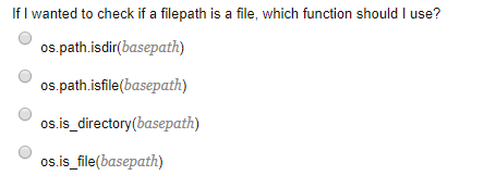 If I wanted to check if a filepath is a file, which function should I use? os.path.isdir(basepath) os.path.isfile(basepath) o