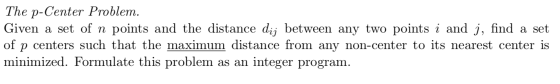 The p-Center Problem. Given a set of n points and the distance dij between any two points i and j, find a set of p centers su