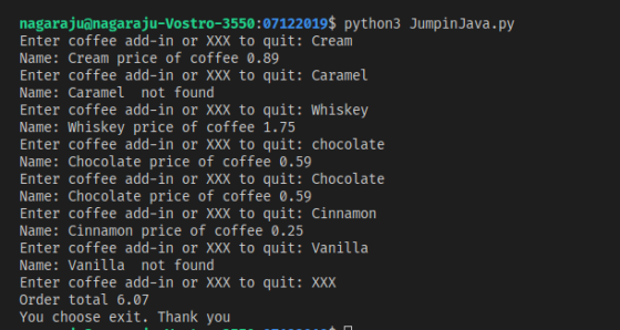 nagarajuanagaraju-Vostro-3550:07122019$ python3 Jumpinjava.py Enter coffee add-in or XXX to quit: Cream Name: Cream price of