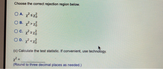 Choose the correct rejection region below. O A. x sx0 O B. x>x O c. x ²2 x 0 O D. x xổ (c) Calculate the test statistic. If c