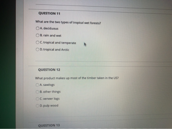 QUESTION 11 What are the two types of tropical wet forests? OA. deciduous OB. rain and wet C. tropical and temperate OD. trop