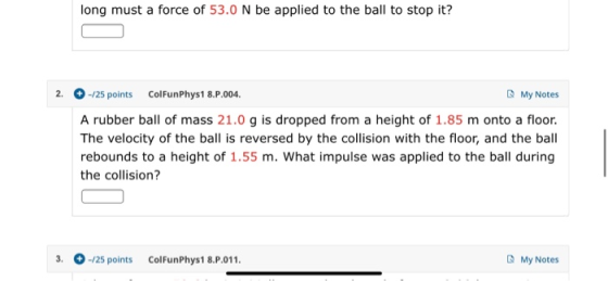 long must a force of 53.0 N be applied to the ball to stop it? 2. - 25 points ColFunPhys1 8.P.004. My Notes A rubber ball of