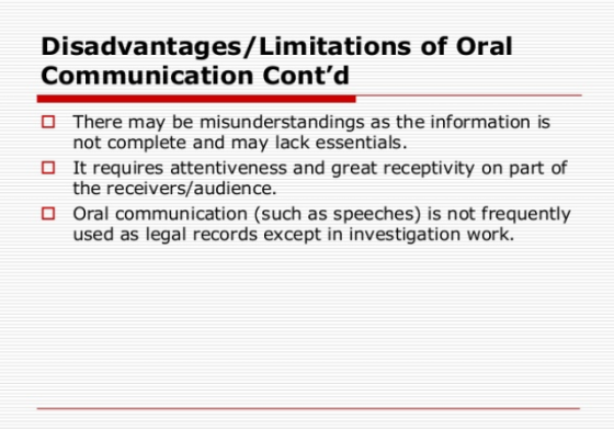 Disadvantages/Limitations of Oral Communication Contd There may be misunderstandings as the information is not complete and