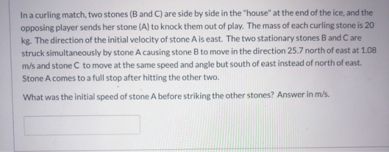 In a curling match, two stones (B and C) are side by side in the house at the end of the ice, and the opposing player sends