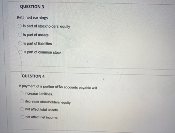 QUESTION 3 Retained earnings is part of stockholders equity is part of assets is part of liabilities is part of common stock