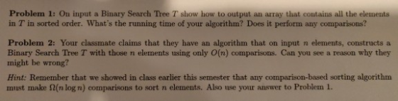 Problem 1: On input a Binary Search Tree T show how to output an array that contains all the elements in T in sorted order. W
