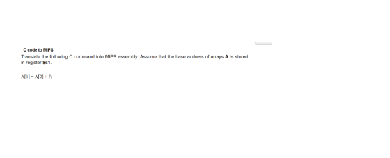 C code to MIPS Translate the following C command into MIPS assembly. Assume that the base address of arrays A is stored in re