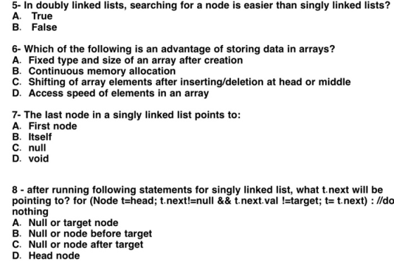 5- In doubly linked lists, searching for a node is easier than singly linked lists? A True B. False 6- Which of the following