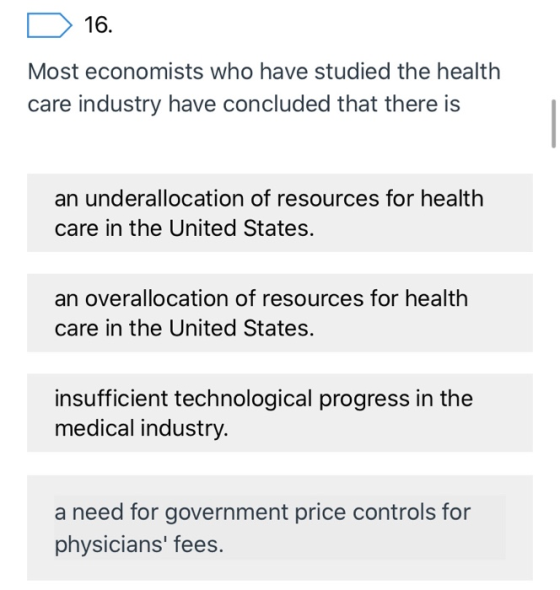 D 16. Most economists who have studied the health care industry have concluded that there is an underallocation of resources