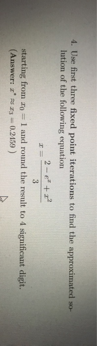 4. Use first three fixed point iterations to find the approximated so- lution of the following equation 2-e +22 3 starting f
