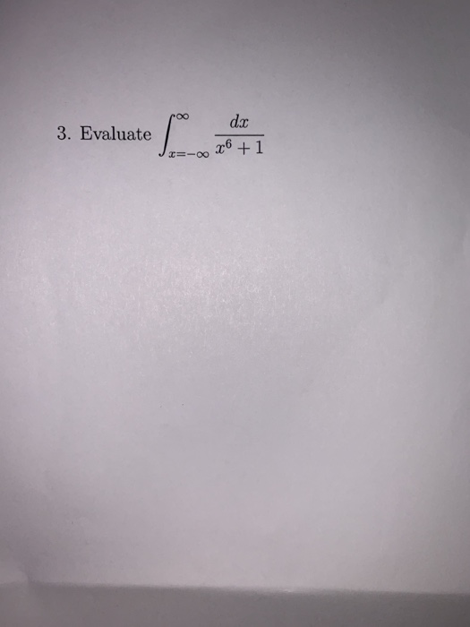 3. Evaluate 3. Evaluate | dx Ja=-00 X6 + 1