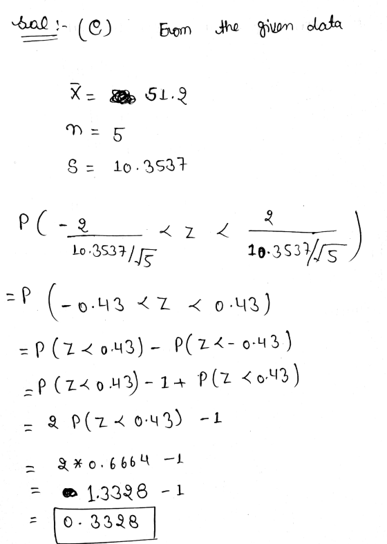 sal: (C) From the given data 7 X- 51.9 E 5 S = 10.3537 lo < Z < P(-2 10.3537/55 =P (-0.43 10.3537/15 0.43 < Z < 0.43) = P(Z <