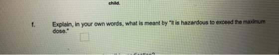 child. Explain, in your own words, what is meant by It is hazardous to exceed the maximum dose.