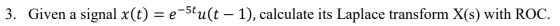 3. Given a signal x(t) = e-stuſt – 1), calculate its Laplace transform X(s) with ROC.
